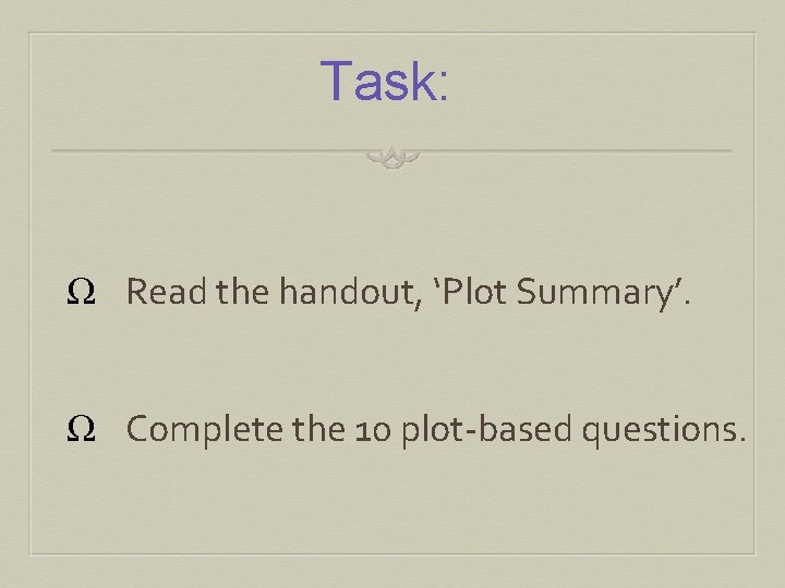 Task: Ω Read the handout, ‘Plot Summary’. Ω Complete the 10 plot-based questions. 