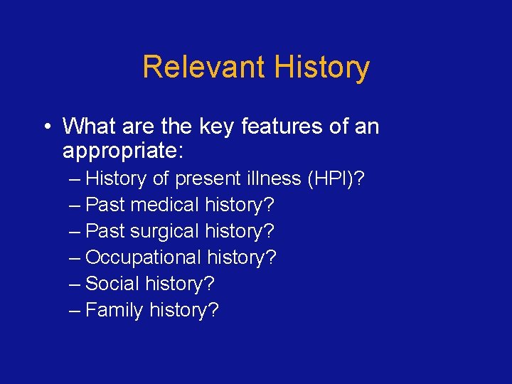 Relevant History • What are the key features of an appropriate: – History of