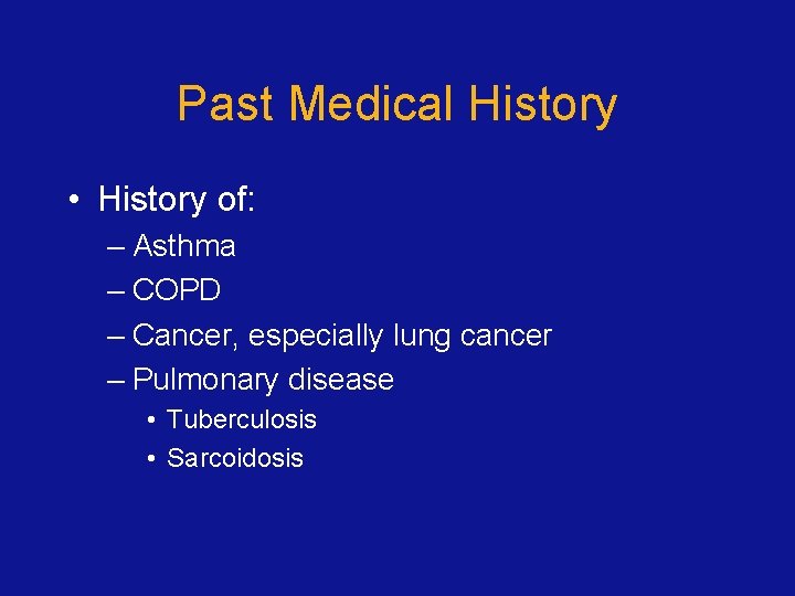 Past Medical History • History of: – Asthma – COPD – Cancer, especially lung