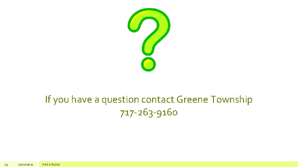 If you have a question contact Greene Township 717 -263 -9160 15 12/12/2021 Add If you have a question contact Greene Township 717 -263 -9160 15 12/12/2021 Add