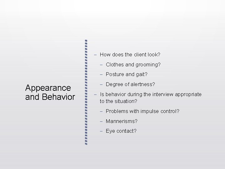 – How does the client look? – Clothes and grooming? – Posture and gait? – How does the client look? – Clothes and grooming? – Posture and gait?