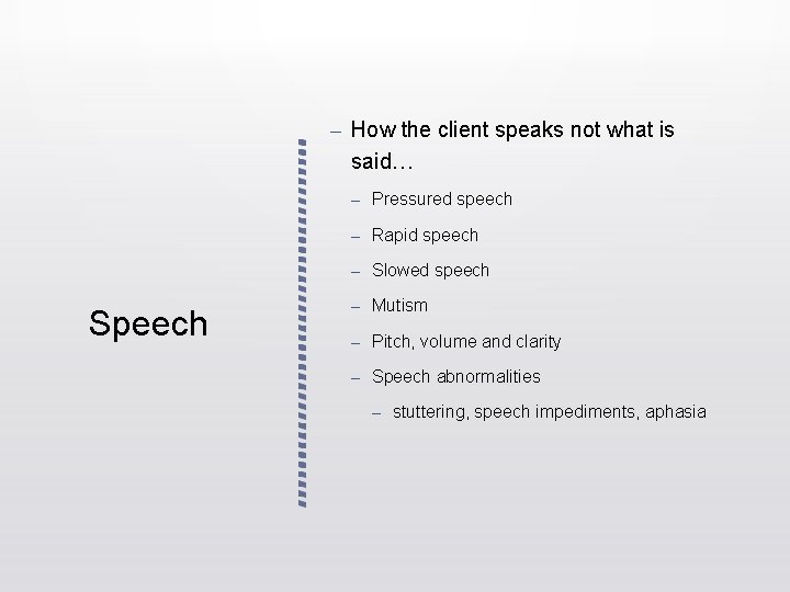 – How the client speaks not what is said… – Pressured speech – Rapid – How the client speaks not what is said… – Pressured speech – Rapid