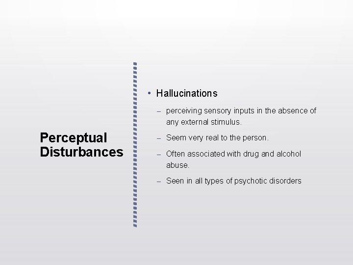 • Hallucinations – perceiving sensory inputs in the absence of any external stimulus. • Hallucinations – perceiving sensory inputs in the absence of any external stimulus.
