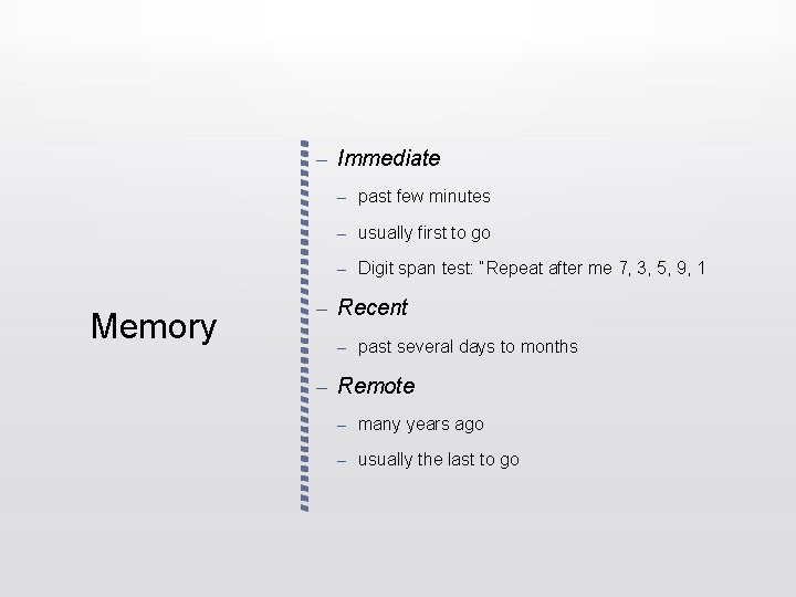 – Immediate – past few minutes – usually first to go – Digit span – Immediate – past few minutes – usually first to go – Digit span