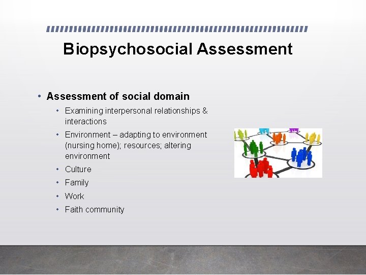 Biopsychosocial Assessment • Assessment of social domain • Examining interpersonal relationships & interactions • Biopsychosocial Assessment • Assessment of social domain • Examining interpersonal relationships & interactions •