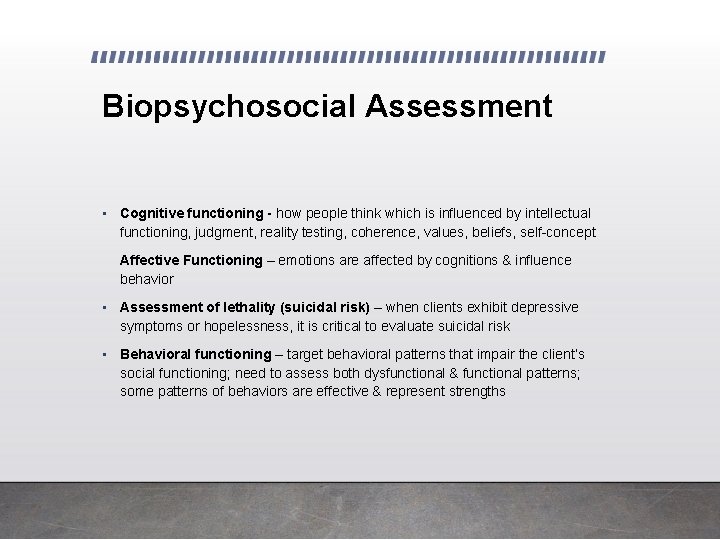 Biopsychosocial Assessment • Cognitive functioning - how people think which is influenced by intellectual Biopsychosocial Assessment • Cognitive functioning - how people think which is influenced by intellectual