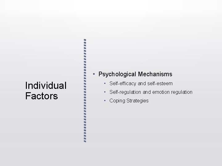 • Psychological Mechanisms Individual Factors • Self-efficacy and self-esteem • Self-regulation and emotion • Psychological Mechanisms Individual Factors • Self-efficacy and self-esteem • Self-regulation and emotion