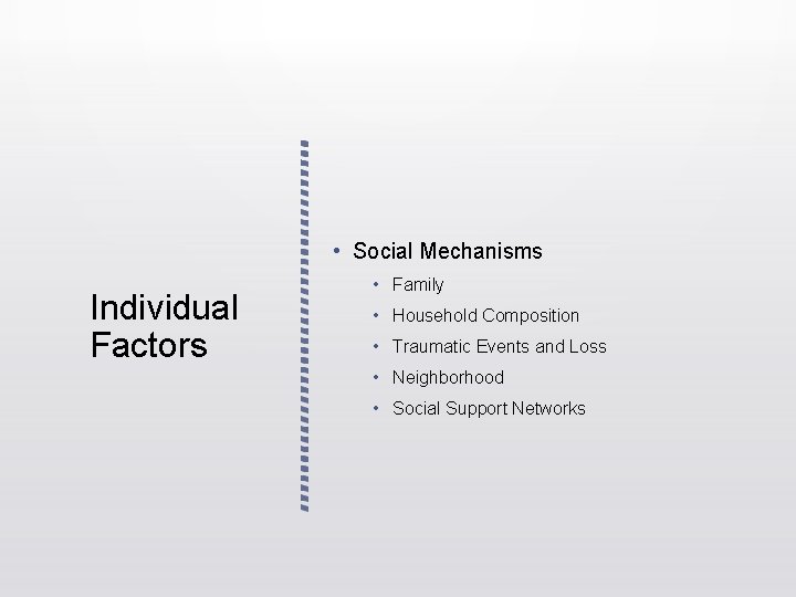 • Social Mechanisms Individual Factors • Family • Household Composition • Traumatic Events • Social Mechanisms Individual Factors • Family • Household Composition • Traumatic Events