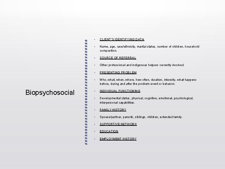 Biopsychosocial • CLIENT’S IDENTIFYING DATA • Name, age, race/ethnicity, marital status, number of children, Biopsychosocial • CLIENT’S IDENTIFYING DATA • Name, age, race/ethnicity, marital status, number of children,