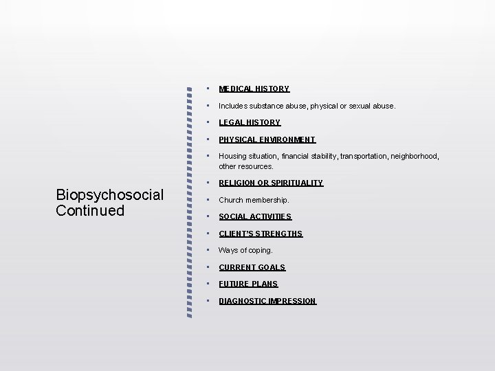 Biopsychosocial Continued • MEDICAL HISTORY • Includes substance abuse, physical or sexual abuse. • Biopsychosocial Continued • MEDICAL HISTORY • Includes substance abuse, physical or sexual abuse. •