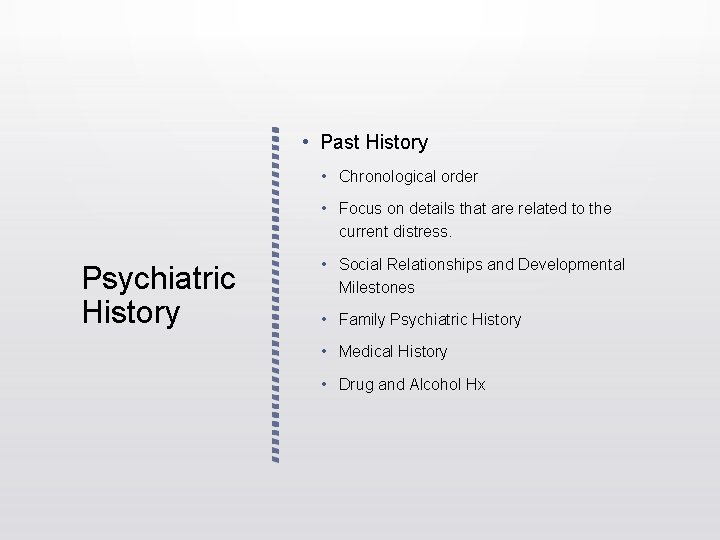 • Past History • Chronological order • Focus on details that are related • Past History • Chronological order • Focus on details that are related