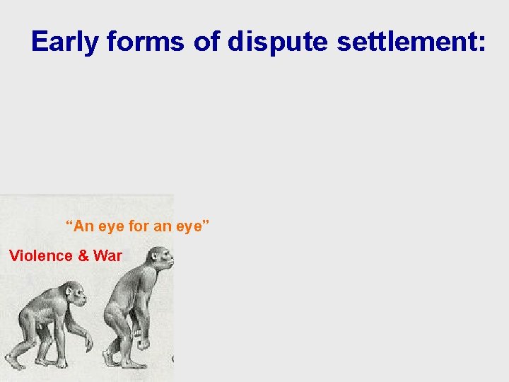 Early forms of dispute settlement: “An eye for an eye” Violence & War Early forms of dispute settlement: “An eye for an eye” Violence & War