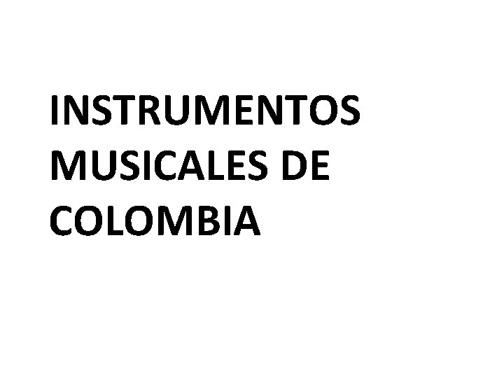 INSTRUMENTOS MUSICALES DE COLOMBIA 