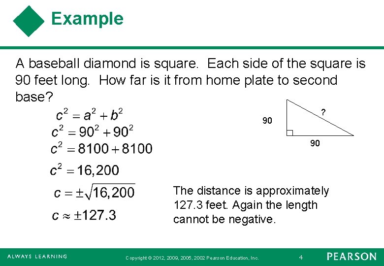 Example A baseball diamond is square. Each side of the square is 90 feet