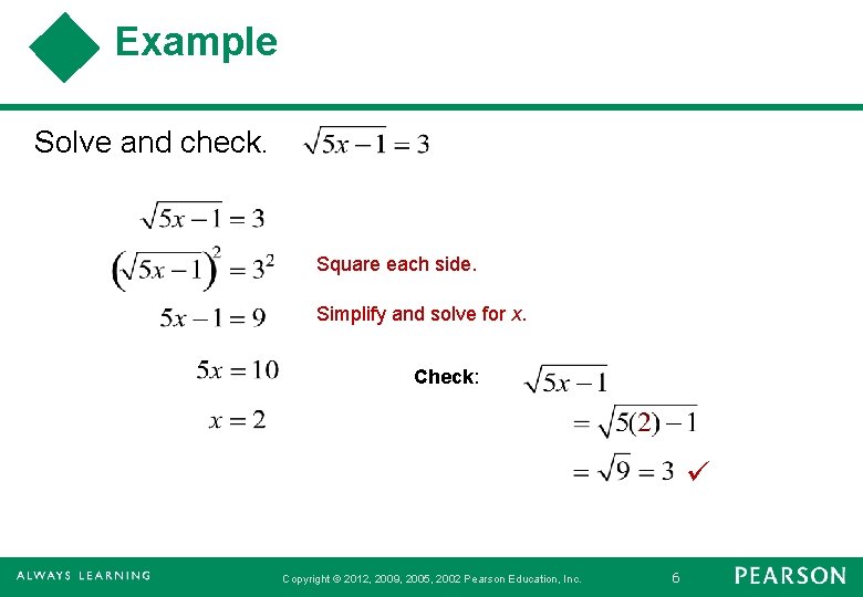 Example Solve and check. Square each side. Simplify and solve for x. Check: Copyright
