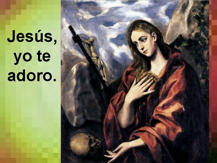 Jesús, yo te adoro. 