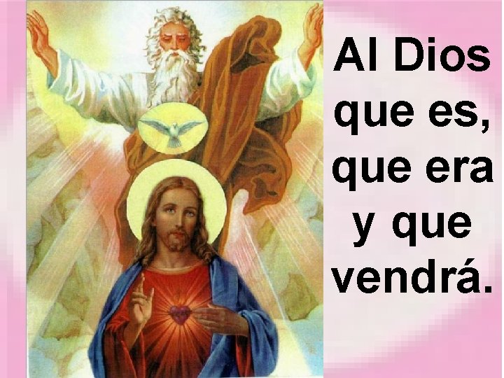 Al Dios que es, que era y que vendrá. 