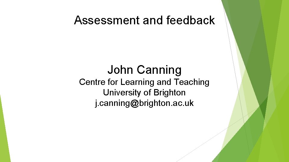 Assessment and feedback John Canning Centre for Learning and Teaching University of Brighton j.