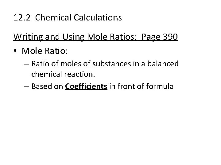 12. 2 Chemical Calculations Writing and Using Mole Ratios: Page 390 • Mole Ratio: