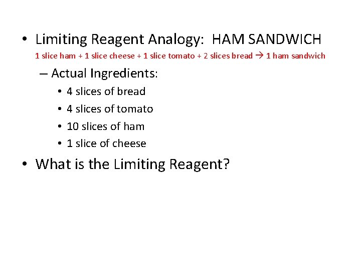  • Limiting Reagent Analogy: HAM SANDWICH 1 slice ham + 1 slice cheese