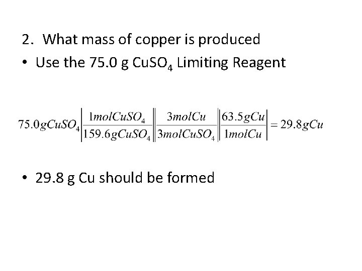 2. What mass of copper is produced • Use the 75. 0 g Cu.