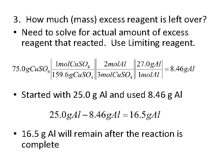 3. How much (mass) excess reagent is left over? • Need to solve for