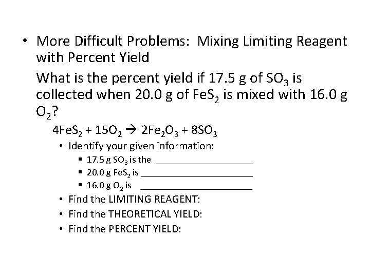  • More Difficult Problems: Mixing Limiting Reagent with Percent Yield What is the