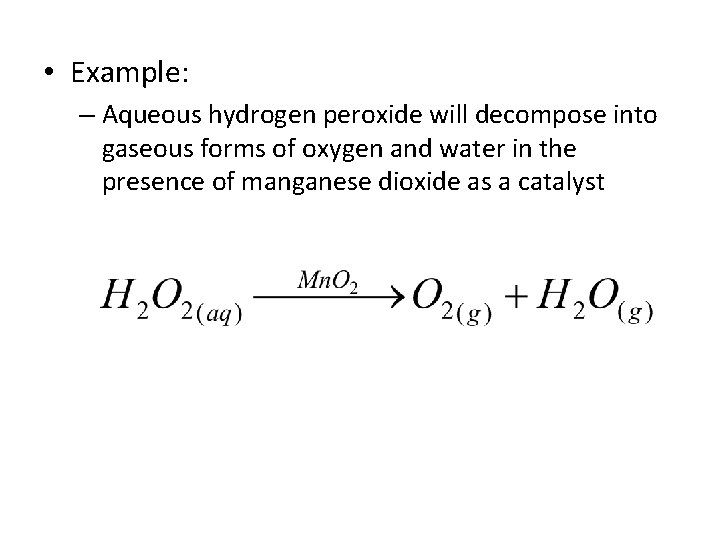  • Example: – Aqueous hydrogen peroxide will decompose into gaseous forms of oxygen