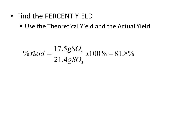  • Find the PERCENT YIELD § Use the Theoretical Yield and the Actual