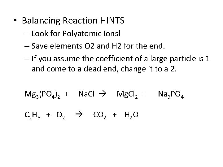  • Balancing Reaction HINTS – Look for Polyatomic Ions! – Save elements O