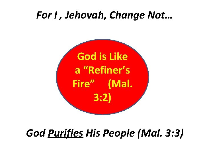 For I , Jehovah, Change Not… God is Like a “Refiner’s Fire” (Mal. 3: