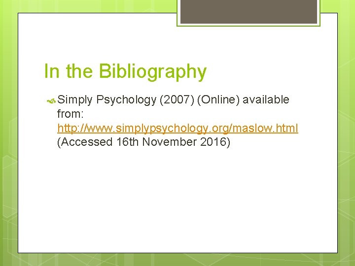 In the Bibliography Simply Psychology (2007) (Online) available from: http: //www. simplypsychology. org/maslow. html