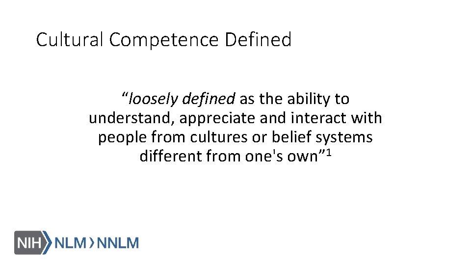 Cultural Competence Defined “loosely defined as the ability to understand, appreciate and interact with