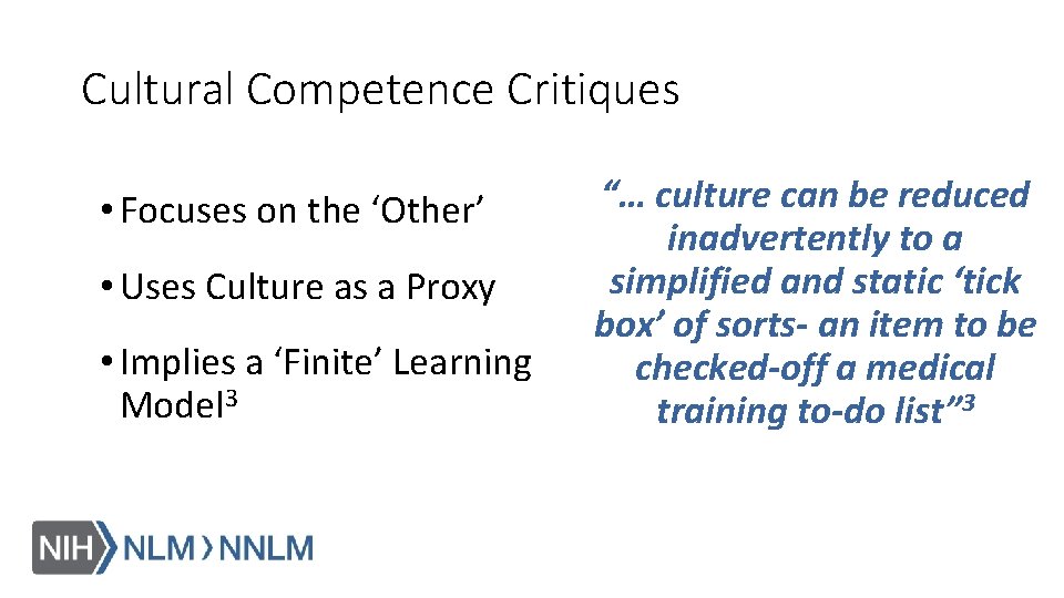 Cultural Competence Critiques • Focuses on the ‘Other’ • Uses Culture as a Proxy