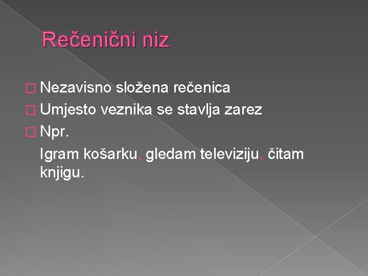 Rečenični niz � Nezavisno složena rečenica � Umjesto veznika se stavlja zarez � Npr.