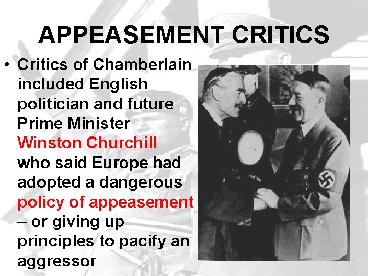 APPEASEMENT CRITICS • Critics of Chamberlain included English politician and future Prime Minister Winston