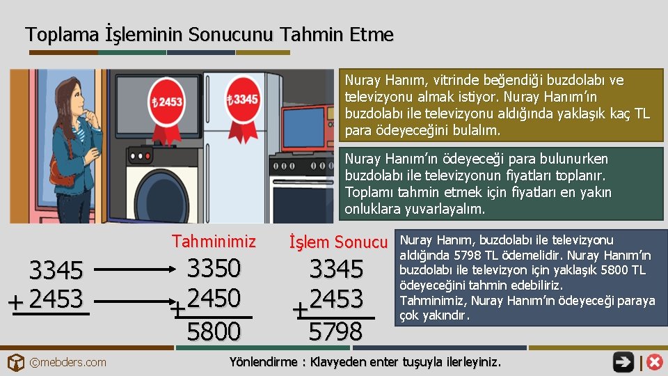 Toplama İşleminin Sonucunu Tahmin Etme Nuray Hanım, vitrinde beğendiği buzdolabı ve televizyonu almak istiyor.