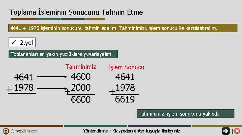 Toplama İşleminin Sonucunu Tahmin Etme 4641 + 1978 işleminin sonucunu tahmin edelim. Tahminimizi, işlem