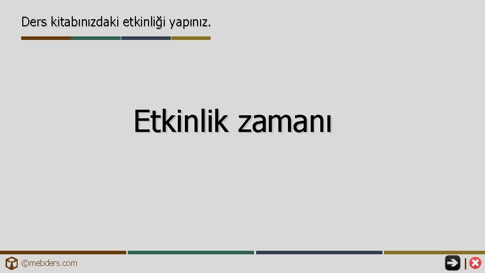 Ders kitabınızdaki etkinliği yapınız. Etkinlik zamanı ©mebders. com 