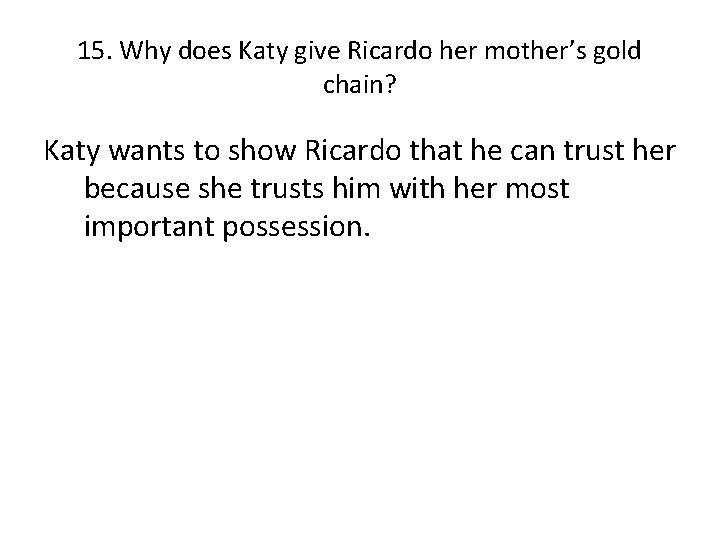 15. Why does Katy give Ricardo her mother’s gold chain? Katy wants to show