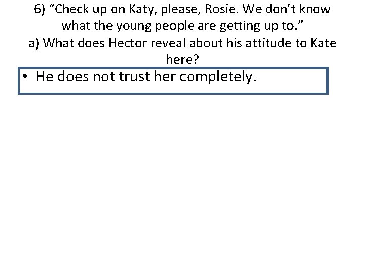 6) “Check up on Katy, please, Rosie. We don’t know what the young people