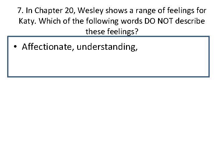 7. In Chapter 20, Wesley shows a range of feelings for Katy. Which of