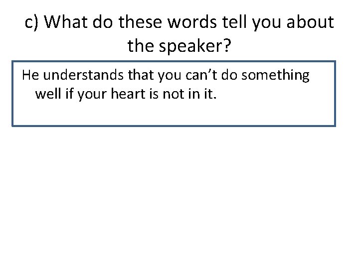 c) What do these words tell you about the speaker? He understands that you