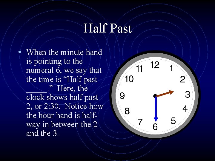 Half Past • When the minute hand is pointing to the numeral 6, we