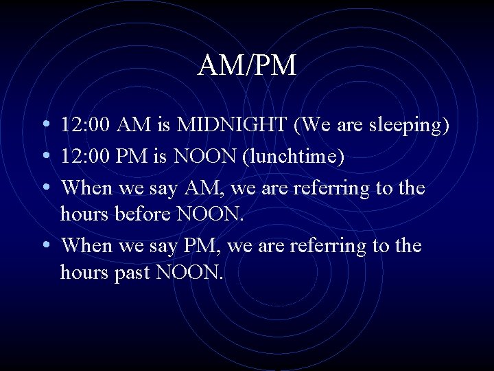 AM/PM • 12: 00 AM is MIDNIGHT (We are sleeping) • 12: 00 PM