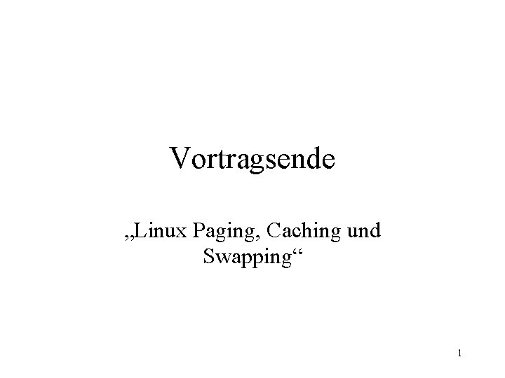 Vortragsende „Linux Paging, Caching und Swapping“ 1 