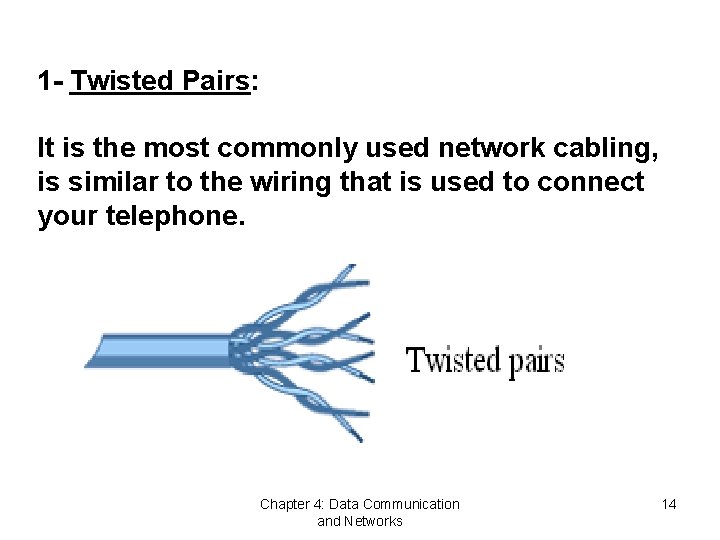 1 - Twisted Pairs: It is the most commonly used network cabling, is similar