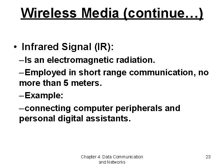 Wireless Media (continue…) • Infrared Signal (IR): – Is an electromagnetic radiation. – Employed