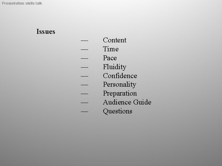 Presentation skills talk Issues — — — — — Content Time Pace Fluidity Confidence