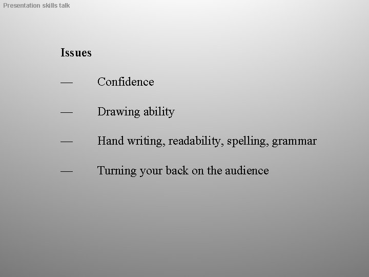 Presentation skills talk Issues — Confidence — Drawing ability — Hand writing, readability, spelling,